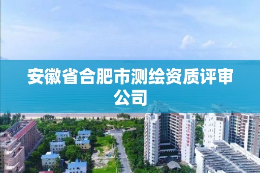 安徽省合肥市测绘资质评审公司