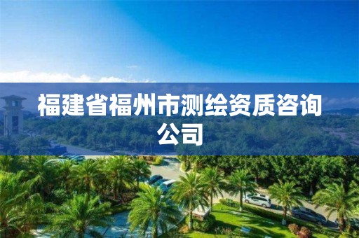 福建省福州市测绘资质咨询公司