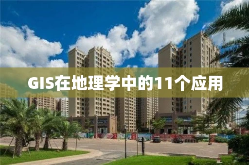 GIS在地理学中的11个应用 GIS在地理学中的11个应用