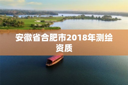 安徽省合肥市2018年测绘资质