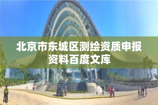 北京市东城区测绘资质申报资料百度文库