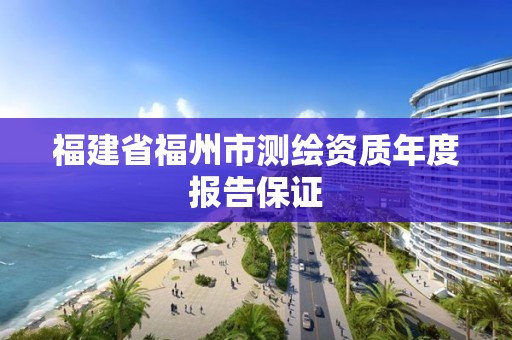 福建省福州市测绘资质年度报告保证