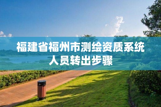 福建省福州市测绘资质系统人员转出步骤