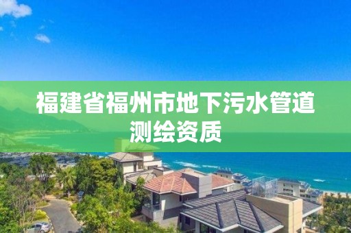 福建省福州市地下污水管道测绘资质