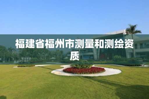 福建省福州市测量和测绘资质