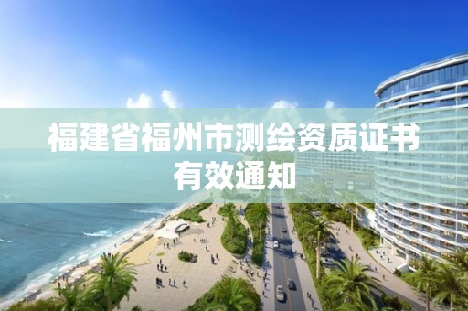 福建省福州市测绘资质证书有效通知