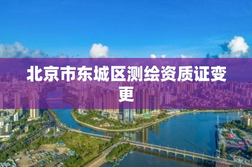 北京市东城区测绘资质证变更