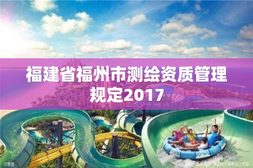 福建省福州市测绘资质管理规定2017