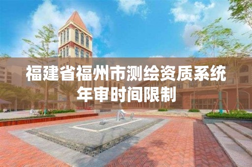 福建省福州市测绘资质系统年审时间限制