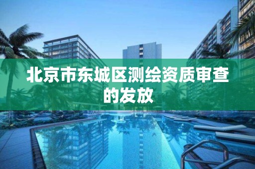 北京市东城区测绘资质审查的发放