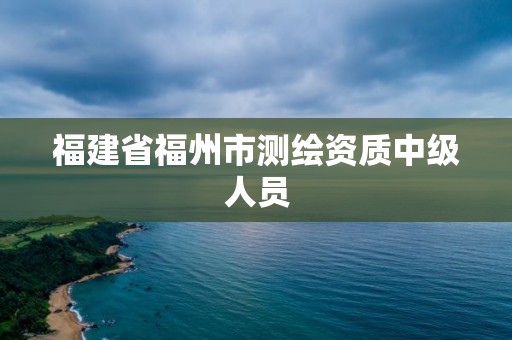 福建省福州市测绘资质中级人员