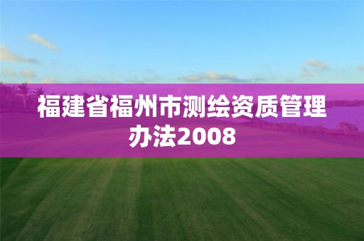 福建省福州市测绘资质管理办法2008