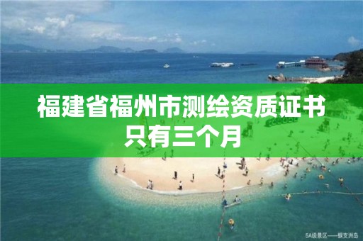 福建省福州市测绘资质证书只有三个月