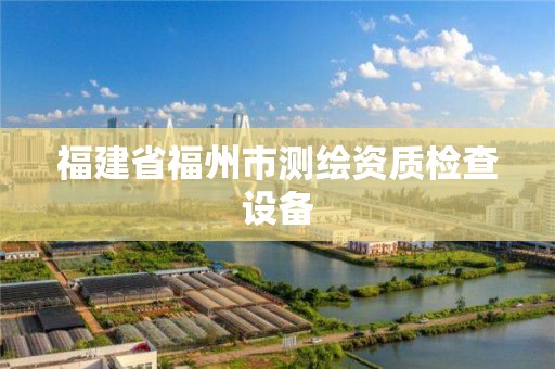 福建省福州市测绘资质检查设备