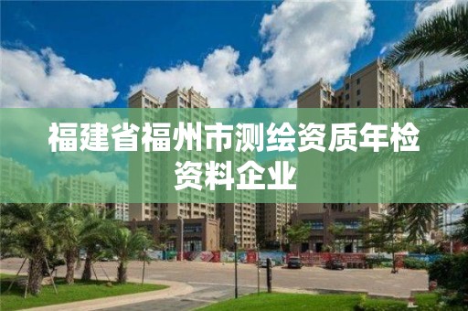 福建省福州市测绘资质年检资料企业