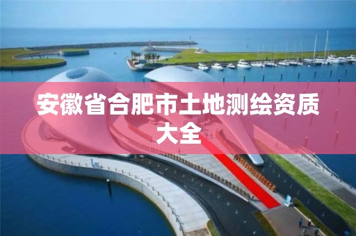 安徽省合肥市土地测绘资质大全