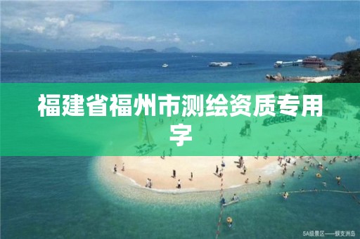 福建省福州市测绘资质专用字