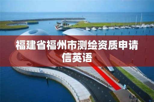 福建省福州市测绘资质申请信英语