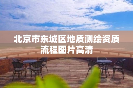 北京市东城区地质测绘资质流程图片高清 北京市东城区地质测绘资质流程图片高清