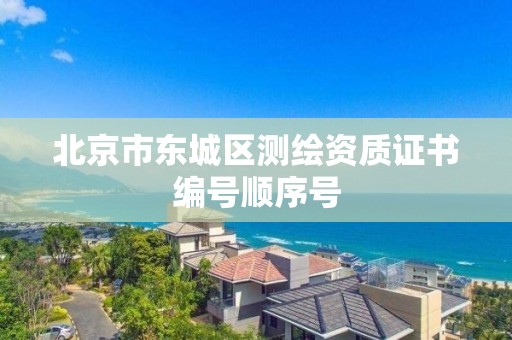 北京市东城区测绘资质证书编号顺序号