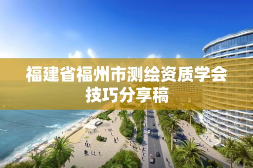 福建省福州市测绘资质学会技巧分享稿