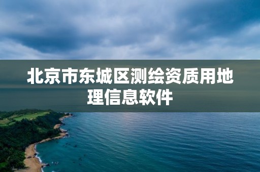 北京市东城区测绘资质用地理信息软件