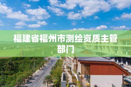 福建省福州市测绘资质主管部门