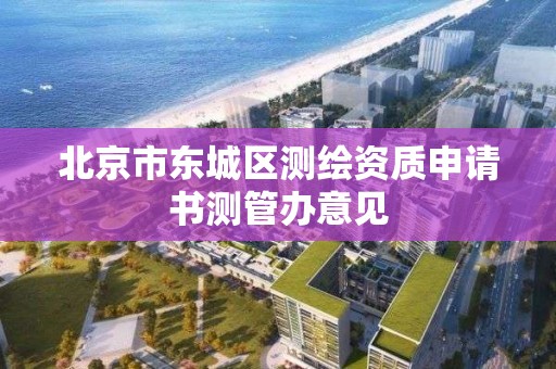 北京市东城区测绘资质申请书测管办意见