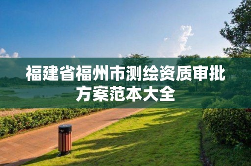 福建省福州市测绘资质审批方案范本大全