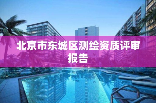 北京市东城区测绘资质评审报告