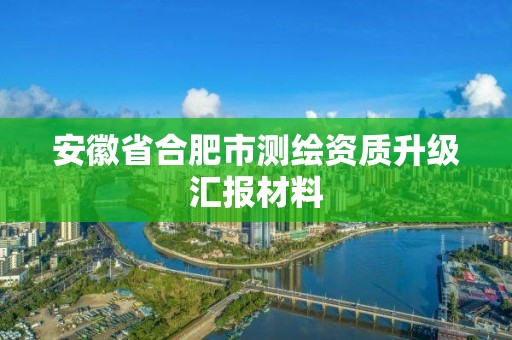 安徽省合肥市测绘资质升级汇报材料