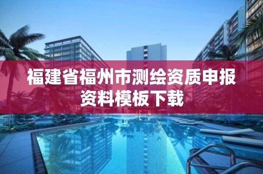 福建省福州市测绘资质申报资料模板下载