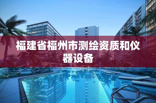 福建省福州市测绘资质和仪器设备