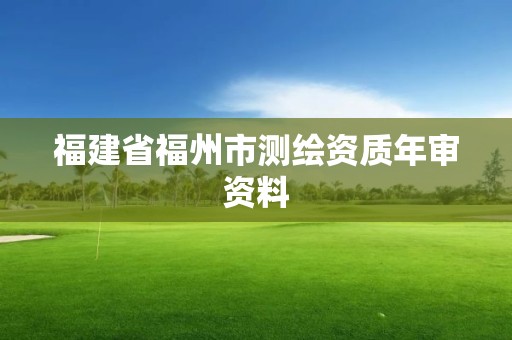 福建省福州市测绘资质年审资料