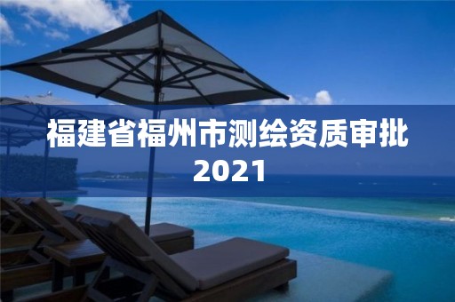 福建省福州市测绘资质审批2021