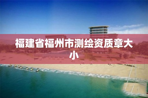 福建省福州市测绘资质章大小