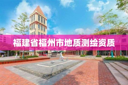 福建省福州市地质测绘资质