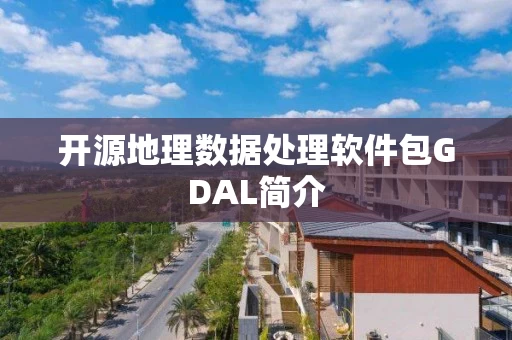 开源地理数据处理软件包GDAL简介 开源地理数据处理软件包GDAL简介