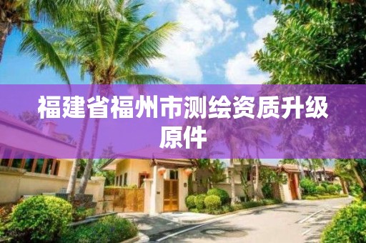 福建省福州市测绘资质升级原件