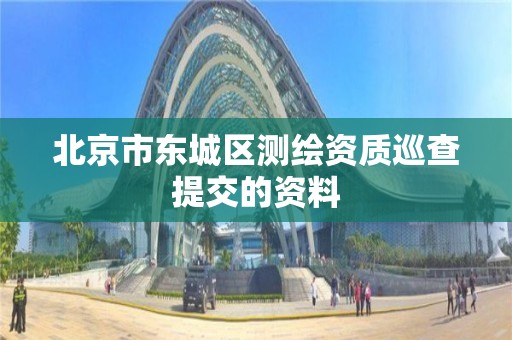 北京市东城区测绘资质巡查提交的资料