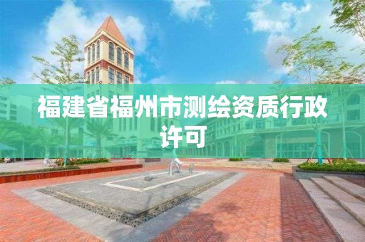 福建省福州市测绘资质行政许可