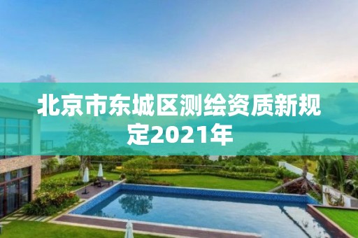 北京市东城区测绘资质新规定2021年