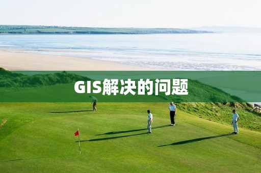 GIS解决的问题