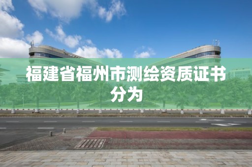 福建省福州市测绘资质证书分为