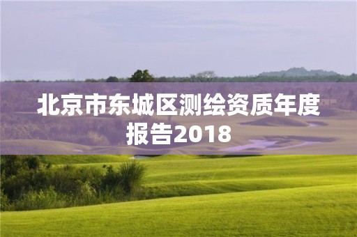 北京市东城区测绘资质年度报告2018