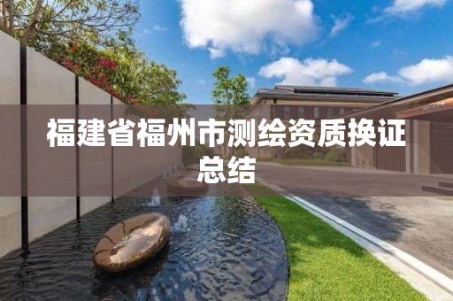 福建省福州市测绘资质换证总结