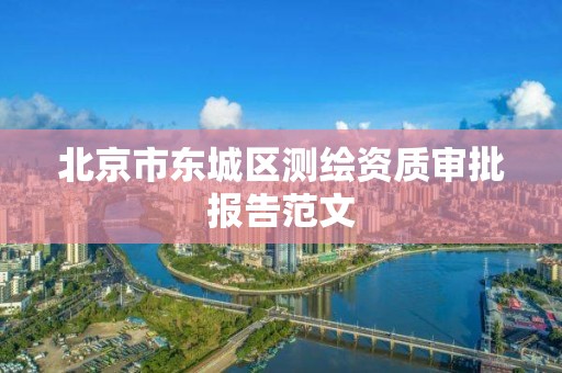 北京市东城区测绘资质审批报告范文