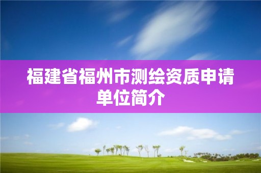 福建省福州市测绘资质申请单位简介