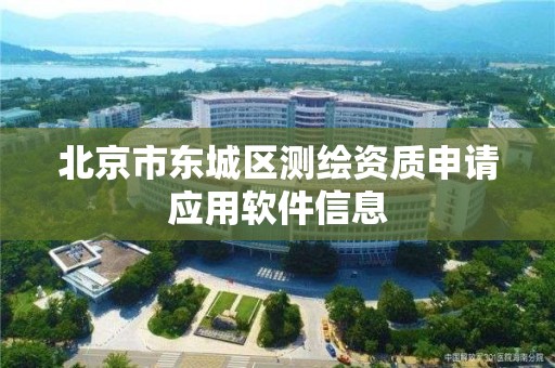 北京市东城区测绘资质申请应用软件信息