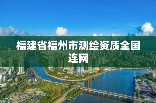 福建省福州市测绘资质全国连网